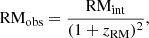$$ \begin{aligned} \mathrm{RM}_{\rm obs} = \frac{\mathrm{RM}_{\rm int}}{(1+z_{\rm RM})^2}, \end{aligned} $$
