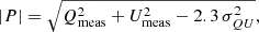 $$ \begin{aligned} |P|=\sqrt{Q_{\rm meas}^{2}+U_{\rm meas}^2-2.3\,\sigma _{QU}^2}, \end{aligned} $$