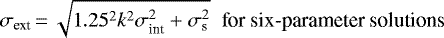 \begin{equation*} {\sigma_{\textrm{ext}}}\,{=}\,\sqrt{1.25^2 k^2 \sigma_{\textrm{int}}^2 + \sigma_{\textrm{s}}^2} \;\; \textrm{for six-parameter solutions} \\\end{equation*}