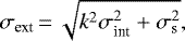 \begin{equation*} {\sigma_{\textrm{ext}}}\,{=}\,\sqrt{k^2 \sigma_{\textrm{int}}^2 + \sigma_{\textrm{s}}^2},\end{equation*}