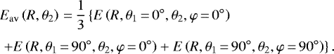 \begin{align*} &E_{\mathrm{av}}\left(R, \theta_{2}\right)\,{=}\,\frac{1}{3}\left\{E\left(R, \theta_{1}\,{=}\,0^{\circ}, \theta_{2}, \varphi\,{=}\,0^{\circ}\right)\right. \nonumber\\[3pt] &\left.+E\left(R, \theta_{1}\,{=}\,90^{\circ}, \theta_{2}, \varphi\,{=}\,0^{\circ}\right)+E\left(R, \theta_{1}\,{=}\,90^{\circ}, \theta_{2}, \varphi\,{=}\,90^{\circ}\right)\right\}.\end{align*}