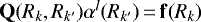 $\mathbf{Q}(R_k,R_{k^{\prime}})\mathbf{\alpha^{\mathit{l}}}(R_{k^{\prime}})\,{=}\,\mathbf{f}(R_k)$