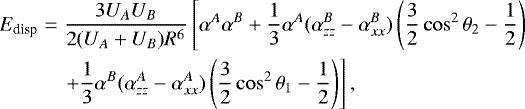 \begin{eqnarray*} E_{\textrm{disp}} &=& \frac{3U_AU_B}{2(U_A+U_B)R^{6}}\left[\alpha^A\alpha^B+\frac{1}{3}\alpha^A(\alpha_{zz}^B - \alpha_{xx}^B)\left(\frac{3}{2}\cos^2\theta_2-\frac{1}{2}\right) \right. \nonumber\\ && \left. +\frac{1}{3}\alpha^B(\alpha_{zz}^A - \alpha_{xx}^A)\left(\frac{3}{2}\cos^2\theta_1-\frac{1}{2}\right)\right], \end{eqnarray*}