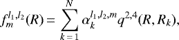 \begin{equation*} f^{l_1,l_2}_m(R)\,{=}\,\sum_{k\,{=}\,1}^N \alpha_k^{l_1,l_2,m} q^{2,4}(R,R_k), \end{equation*}
