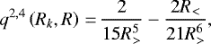 \begin{equation*} q^{2,4}\left(R_{k}, R\right)\,{=}\,\frac{2}{15 R_{>}^{5}}-\frac{ 2 R_{<}}{21 R_{>}^{6}}, \end{equation*}