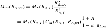 $$ \begin{aligned}&M_{\rm tot}(R_{\Delta , \mathrm {tot}}) = M_T(R_{\Delta , T}) \frac{R_{\Delta , \mathrm{tot}}^3}{R_{\Delta , T}^3} \nonumber \\&\qquad \qquad = M_T(R_{\Delta , T}) \, C_M(R_{\Delta , T}, R_{\Delta , \mathrm{tot}}) \frac{1 +A}{1 - \alpha } \Big |_{R_{\Delta , \mathrm{tot}}}. \end{aligned} $$