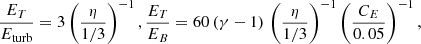 $$ \begin{aligned} \frac{E_T}{E_{\rm turb}} = 3 \left( \frac{\eta }{1/3} \right)^{-1}, \frac{E_T}{E_B} = 60 \, (\gamma -1) \, \left( \frac{\eta }{1/3} \right)^{-1} \left( \frac{C_E}{0.05} \right)^{-1}, \end{aligned} $$