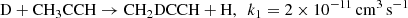$$ \begin{aligned} \mathrm{{D} + CH_3CCH \rightarrow CH_2DCCH + H}, \ \ k_1=2 \times 10^{-11}\,\mathrm{cm}^3\,\mathrm{s}^{-1} \end{aligned} $$