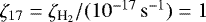 $\zeta_{17} = \zeta_{{{\textrm{H}_2}}}/(10^{-17}{{\,\rm s^{-1}}})=1$