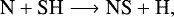 \begin{equation*} {\textrm{N} + \textrm{SH} \longrightarrow {\textrm{NS}} + \textrm{H}}, \end{equation*}