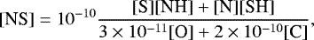 \begin{equation*} [\textrm{NS}] = 10^{-10}\frac{[\textrm{S}][\textrm{NH}]+[\textrm{N}][\textrm{SH}]} {3\times 10^{-11}[\textrm{O}] + 2\times 10^{-10}[\textrm{C}]}, \end{equation*}