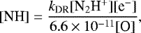 \begin{equation*} [\textrm{NH}] = \frac{{k_{\textrm{DR}}} [{\textrm{N}_2\textrm{H}^+}][{\textrm{e}^-}]}{6.6\times 10^{-11}[\textrm{O}]} ,\end{equation*}