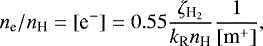 \begin{equation*}{n_{\textrm{e}}}/{n_{\textrm{H}}} = [{\textrm{e}^-}] = 0.55 \frac{\zeta_{{{\textrm{H}_2}}}}{{k_{\textrm{R}}} {n_{\textrm{H}}}}\frac{1}{{[{\textrm{m}^+}]}} ,\end{equation*}
