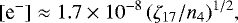 \begin{equation*}[{\textrm{e}^-}] \approx 1.7\times 10^{-8}\,(\zeta_{17}/n_4){}^{1/2}, \end{equation*}