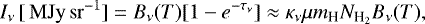 \begin{equation*}I_{\nu}\,[{{{\,\rm MJy\,sr^{-1}}}}] = B_{\nu}(T) [1-e^{-\tau_{\nu}}] \approx \kappa_{\nu} \mu {m_{\textrm{H}}} {N_{{\textrm{H}_2}}} B_{\nu}(T), \end{equation*}