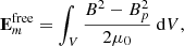 $$ \begin{aligned}&\mathbf E _m^\mathrm{free} = \int _V \frac{B^2-B_p^2}{2\mu _0} \ \mathrm{d} V, \end{aligned} $$
