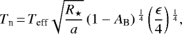 \begin{equation*}T_{\textrm{n}}\,{=}\,T_{\textrm{eff}} \sqrt{\frac{R_{\star}}{a}} \left(1 - A_{\textrm{B}}\right){}^{\frac{1}{4}} \left(\frac{\epsilon}{4} \right){}^{\frac{1}{4}},\end{equation*}