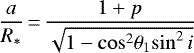 \begin{equation*}\frac{a}{R_{*}}\,{=}\,\frac{1+p}{\sqrt{1-{\cos}^2{\theta_1} {\sin^2{i}}}}\end{equation*}