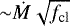 ${\sim}\dot{M} \sqrt{f_{\textrm{cl}}}$