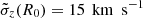 $ \tilde{\sigma}_z(R_0)=15\,{\text{ km}\ \text{ s}^{-1}} $