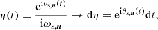 $$ \begin{aligned} \eta (t) \equiv \frac{\mathrm{e} ^{\mathrm{i} \theta _{\text{s},\boldsymbol{n}}(t)}}{\mathrm{i} \omega _{\text{s},\boldsymbol{n}}} \rightarrow \mathrm{d} \eta =\mathrm{e} ^{\mathrm{i} \theta _{\text{s},\boldsymbol{n}}(t)}\mathrm{d} t, \end{aligned} $$