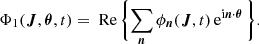 $$ \begin{aligned} \Phi _1(\boldsymbol{J},\boldsymbol{\theta },t) = \text{ Re}\, \biggl \{ \sum _{\boldsymbol{n}} \phi _{\boldsymbol{n}}(\boldsymbol{J}, t) \,\mathrm{e} ^{\mathrm{i} \boldsymbol{n}\cdot \boldsymbol{\theta }} \, \biggr \} . \end{aligned} $$