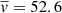 $ \overline{v}= 52.6 $