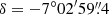 $ \delta=-7^\circ02^{\prime}59{{\overset{\prime\prime}{.}}}4 $