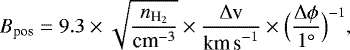 \begin{equation*}B_{\textrm{pos}}= 9.3 \times \sqrt{\frac{n_{\textrm{H}_{2}}}{\textrm{cm}^{-3}}} \times \frac{\Delta {\textrm{v}}}{\textrm{km\,s}^{-1}} \times \Big(\frac{\Delta \phi}{1^{\circ}}\Big)^{-1},\end{equation*}