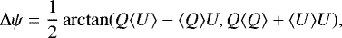 \begin{align*}\Delta \psi = \frac{1}{2} \arctan(Q\langle U\rangle - \langle Q\rangle U,Q\langle Q\rangle+\langle U\rangle U),\end{align*}