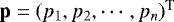 $\mathbf{p} = (p_1,p_2,\cdots,p_n){}^{\textrm{T}}$