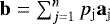 $\mathbf{b} = \sum_{j=1}^{n} p_{\textrm{j}} \mathbf{a}_{\textrm{j}}$