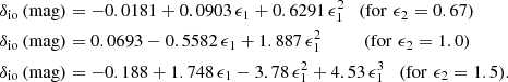 $$ \begin{aligned} \delta _{\rm io}\,\mathrm{(mag)}&= -0.0181 + 0.0903\,\epsilon _1 + 0.6291\,\epsilon _1^2\quad \mathrm{(for\,\, \epsilon _2=0.67)} \\ \delta _{\rm io}\,\mathrm{(mag)}&= 0.0693 - 0.5582\,\epsilon _1 + 1.887\,\epsilon _1^2\qquad \quad \mathrm{(for\,\, \epsilon _2=1.0)} \\ \delta _{\rm io}\,\mathrm{(mag)}&= -0.188 + 1.748\,\epsilon _1 -3.78\,\epsilon _1^2 + 4.53\,\epsilon _1^3 \quad \mathrm{(for\,\, \epsilon _2=1.5).} \end{aligned} $$