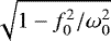 $\sqrt{1-f_0^2/\omega_0^2}$