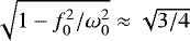$\sqrt{1-f_0^2/\omega_0^2}\approx \sqrt{3/4}$