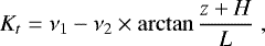 \begin{equation*}K_t = \nu_1 - \nu_2 \times \arctan{\frac{z+H}{L}} \,\end{equation*}