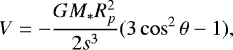\begin{equation*}V=-\frac{GM_* R_p^2}{2s^3}(3\cos^2\theta -1),\end{equation*}
