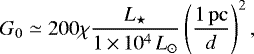 \begin{align*} G_0\simeq 200\chi \frac{L_{\star}}{1\,{\times}\,10^4\,L_{\odot}} \left(\frac{1\,\mathrm{pc}}{d}\right)^2, \end{align*}