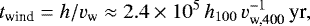\begin{equation*}t_{\textrm{wind}} = h/v_{\textrm{w}} \approx 2.4\times10^5\, h_{100}\, v_{\textrm{w,400}}^{-1}\, \textrm{yr},\end{equation*}