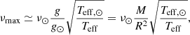 $$ \begin{aligned} \nu _{\rm max} \simeq \nu _{\odot }\frac{g}{g_\odot }\sqrt{\frac{T_{\rm eff,\odot }}{T_{\rm eff}}} = \nu _{\odot } \frac{M}{R^2} \sqrt{\frac{T_{\rm eff,\odot }}{T_{\rm eff}}}, \end{aligned} $$
