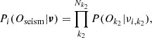 $$ \begin{aligned}&P_i(O_{\rm seism}|\boldsymbol{\nu }) = \prod _{k_2}^{N_{k_2}}P(O_{k_2}|\nu _{i,k_2}), \end{aligned} $$