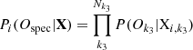 $$ \begin{aligned} P_i(O_{\rm spec}|\mathbf{X }) = \prod _{k_3}^{N_{k_3}}P(O_{k_3}|\mathrm{X}_{i,k_3}) \end{aligned} $$