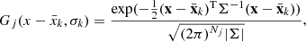 $$ \begin{aligned} G_j(x-\bar{x}_k,\sigma _k) = \frac{\exp (-\frac{1}{2}(\mathbf x -{\bar{\mathbf{x }}_k})^\mathrm{T}\Sigma ^{-1}(\mathbf x -{\bar{\mathbf{x }}_k}))}{\sqrt{{(2\pi )^{N_{j}}}|{\Sigma }|}}, \end{aligned} $$