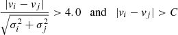 $$ \begin{aligned} \frac{|{ v}_{i} - { v}_{j}|}{\sqrt{\sigma _{i}^{2} + \sigma _{j}^{2}}} > 4.0 \quad {\mathrm{and} } \quad |{ v}_{i} - { v}_{j}| > C \end{aligned} $$
