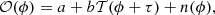 $$ \begin{aligned} \mathcal{O} (\phi ) = a+b\mathcal{T} (\phi +\tau )+n(\phi ), \end{aligned} $$