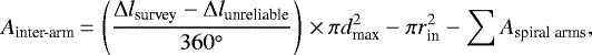 \begin{equation*}A_{\textrm{inter-arm}} \,{=}\, \left(\frac{\Delta l_{\textrm{survey}} - \Delta l_{\textrm{unreliable}}}{360^{\circ}}\right)\,{\times}\,\pi d_{\textrm{max}}^2 - \pi r_{\textrm{in}}^2 - \sum A_{\textrm{spiral~arms}},\end{equation*}