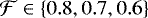 $\mathcal{F} \in \left\{0.8, 0.7, 0.6 \right\}$