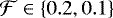 $\mathcal{F} \in \left\{0.2, 0.1 \right\}$