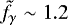 $\tilde{f}_{\gamma} \sim 1.2$