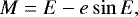 \begin{equation*} M = E - e \sin E,\end{equation*}